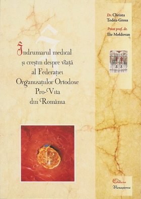 Indrumarul medical si crestin despre viata al Federatiei  Organizatiilor Ortodoxe Pro-Vita din Romania - Autori: Dr.Christa  Todea-Gross, Preot prof. dr. Ilie Moldovan - Editura Renasterea 2008